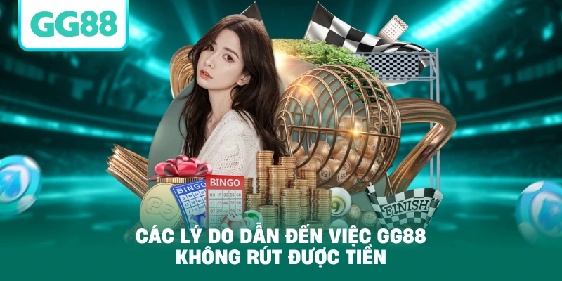 Các lý do dẫn đến việc GG88 không rút được tiền