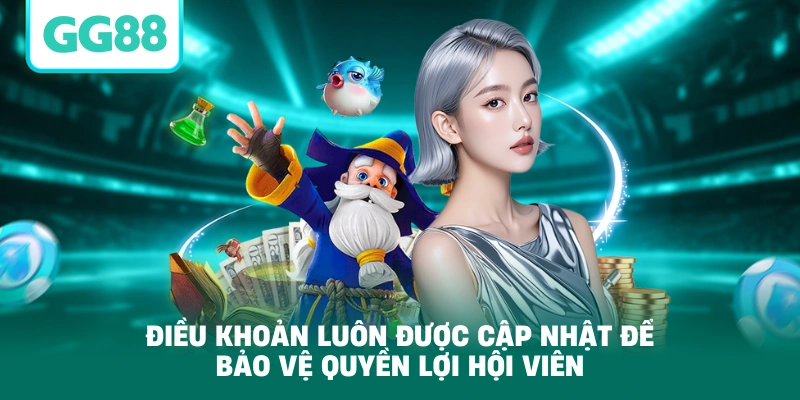 Điều khoản luôn được cập nhật để bảo vệ quyền lợi hội viên