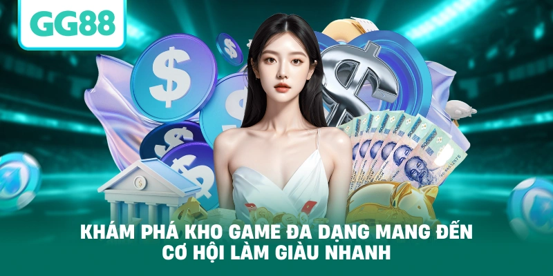 Khám phá kho game đa dạng mang đến cơ hội làm giàu nhanh